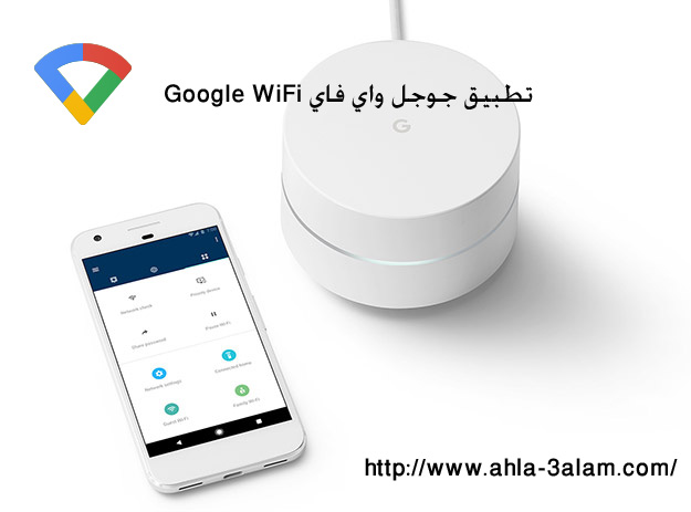 تطبيق جوجل واي فاي Google WiFi لادارة شبكة الويرليس في منزلكم بشكل آمن وتلبي جميع الاحتياجات