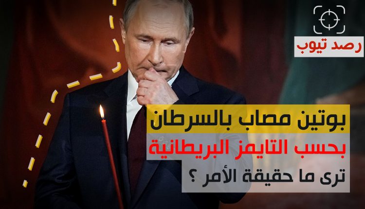 التايمز: بوتين مصاب بالسرطان